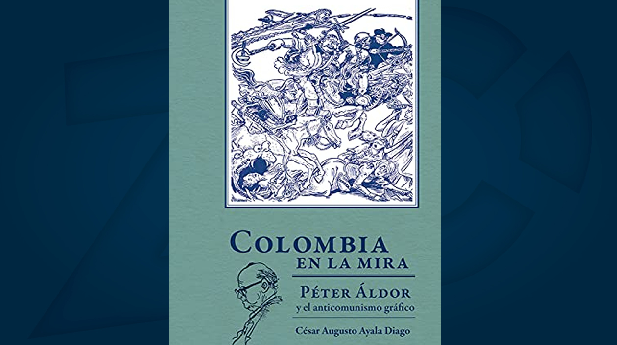 Portada del libro Colombia en la mira: Péter Áldor y el anticomunismo gráfico