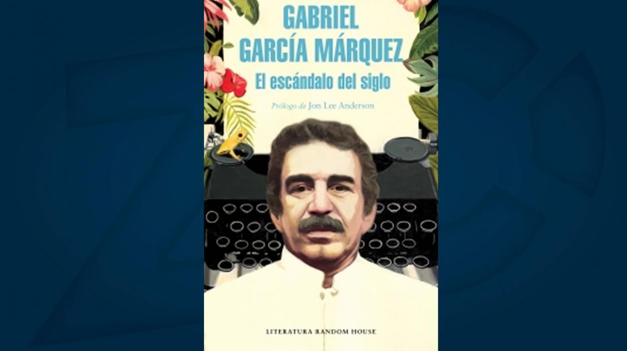 Portada del libro "Gabriel García Márquez. El escándalo del siglo".